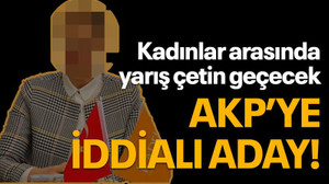 Kadınlar arasında yarış çetin geçecek, AKP’ye iddialı aday!